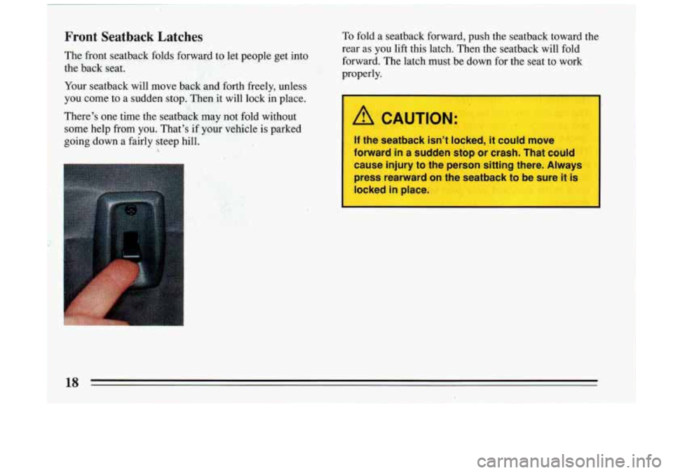 BUICK RIVIERA 1993  Owners Manual Front  Seatback  Latches To fold a seatback  forward,  push  the  seatback  toward  the 
Your  seatback  will  move  back  and  forth  freely,  unless 
you  come 
to a  sudden  stop.  Then  it  will  