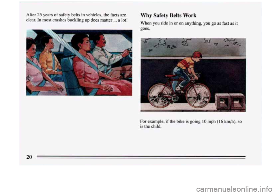 BUICK RIVIERA 1993  Owners Manual After 25 years of safety belts  in vehicles,  the facts  are Why Safety Belts Work 
clear. In most  crashes  buckling up does matter ... a lot! When you  ride in or on anything, you go as fast as it 
