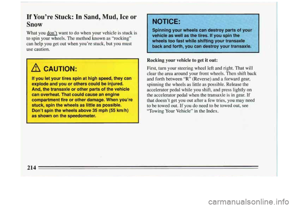 BUICK RIVIERA 1993  Owners Manual L I 
If  You’re Stuck:  In Sand, Mud,  Ice or 
Snow 
What  you  don’t  want  to do when  your  vehicle is stuck  is 
to  spin  your  wheels.  The  method  known 
as “rocking” 
can  help 
you g