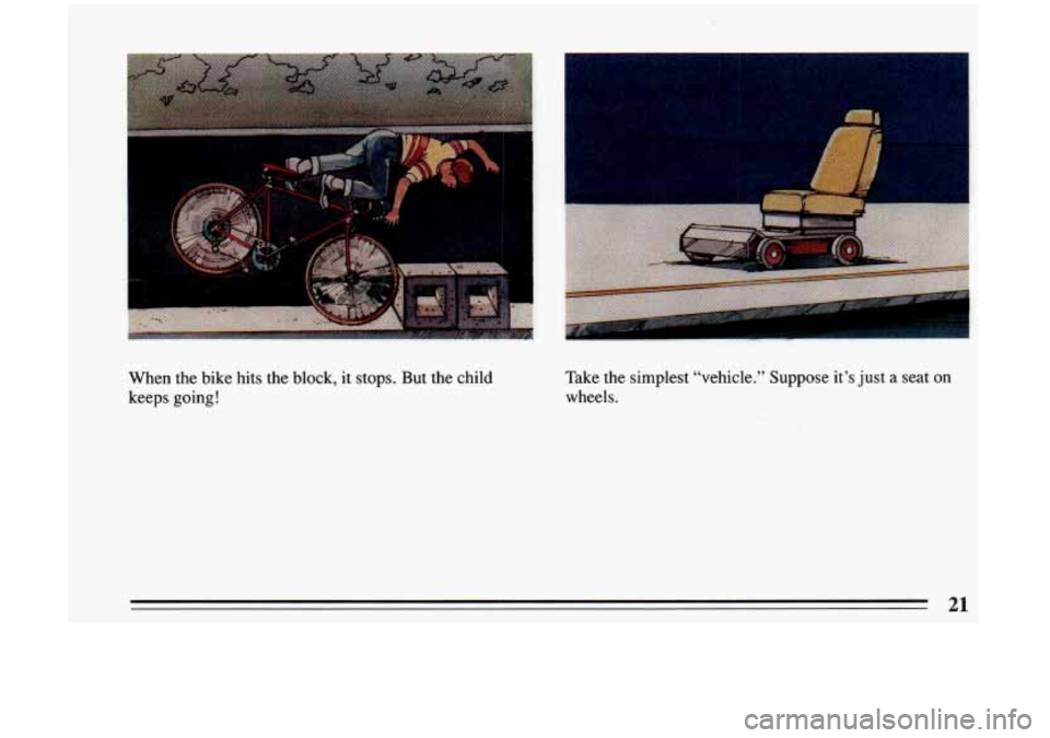 BUICK RIVIERA 1993  Owners Manual When  the  bike  hits  the  block,  it  stops.  But  the  child 
keeps  going! Take  the 
simplest  “vehicle.”  Suppose  it’s just a  seat  on 
wheels. 
21  