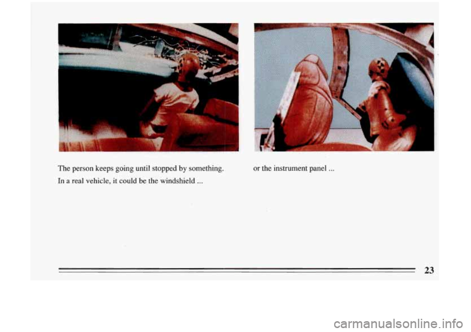 BUICK RIVIERA 1993  Owners Manual The  person  keeps  going  until  stopped by something. 
In 
a real  vehicle, it could be the  windshield ... 
or the  instrument  panel ... 
23  