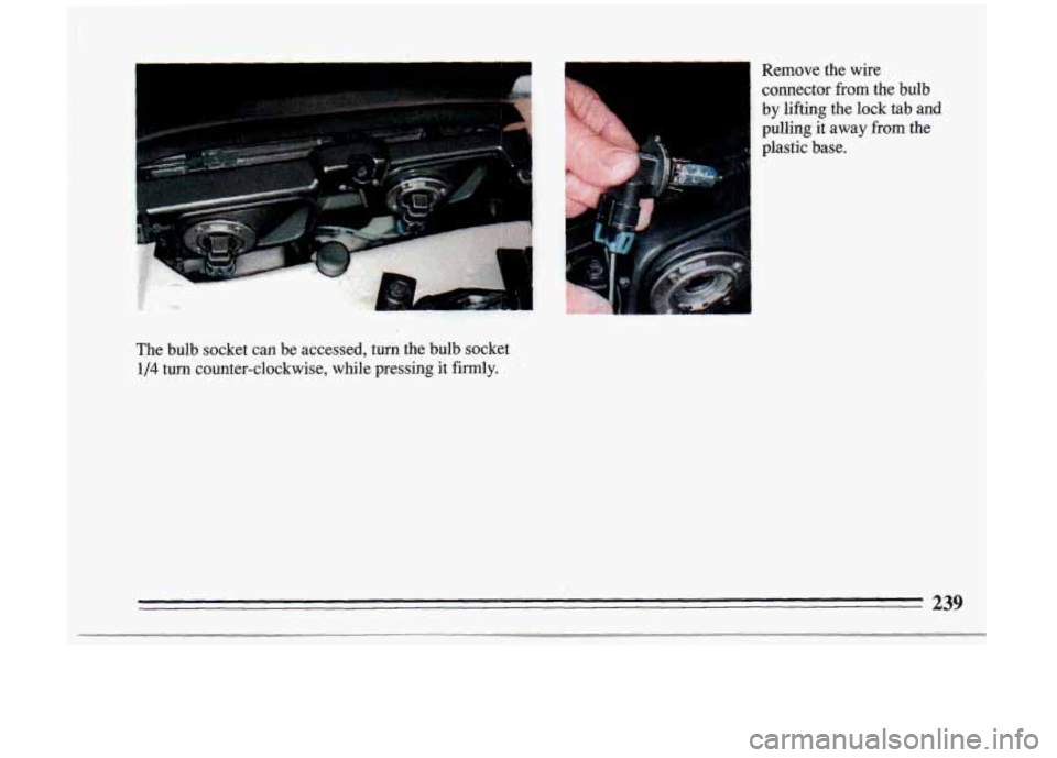 BUICK RIVIERA 1993  Owners Manual The  bulb  socket  can De accessed,  turn  the  bulb  socket 
1/4 turn counter-clockwise,  while  pressing  it  firmly.  Remove  the  wire 
connector 
from the bulb 
by  lifting  the 
lock tab  and 
p