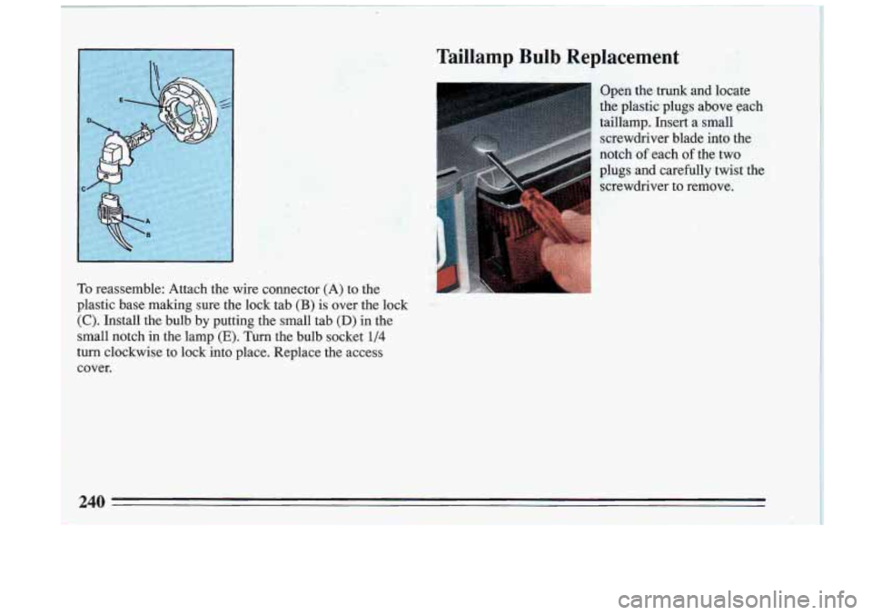 BUICK RIVIERA 1993  Owners Manual To reassemble:  Attach the wire  connector (A) to  the 
$astic  base  making  sure  the  lock  tab 
(B) is over  the  lock 
(C). Install  the  bulb  by  putting the small  tab (D) in the 
small  notch