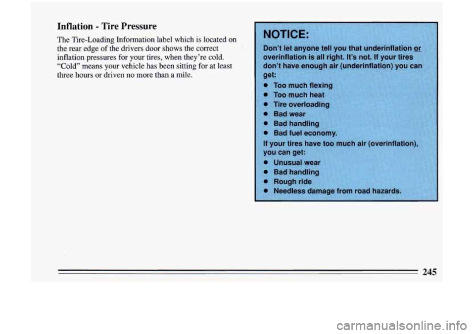 BUICK RIVIERA 1993  Owners Manual Inflation - Tire  Pressure 
The  Tire-Loading  Information  label  which  is  located on 
the  rear  edge 
of the drivers  door  shows  the  correct 
inflation  pressures 
for your  tires,  when  they
