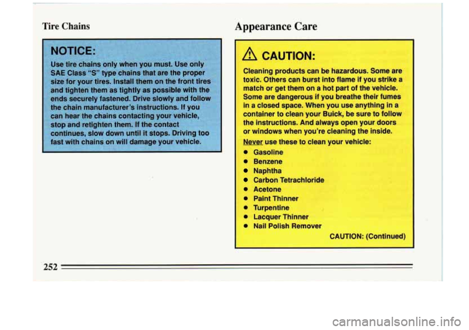 BUICK RIVIERA 1993  Owners Manual Tire Chains Appearance  Care 
A CAUTION: 
Cleaning products can  be  hazardous.  Some  are 
toxic. Others  can burst  into  flame if  you  strike  a 
match or  get  them 
on a hot  part  of the  vehic