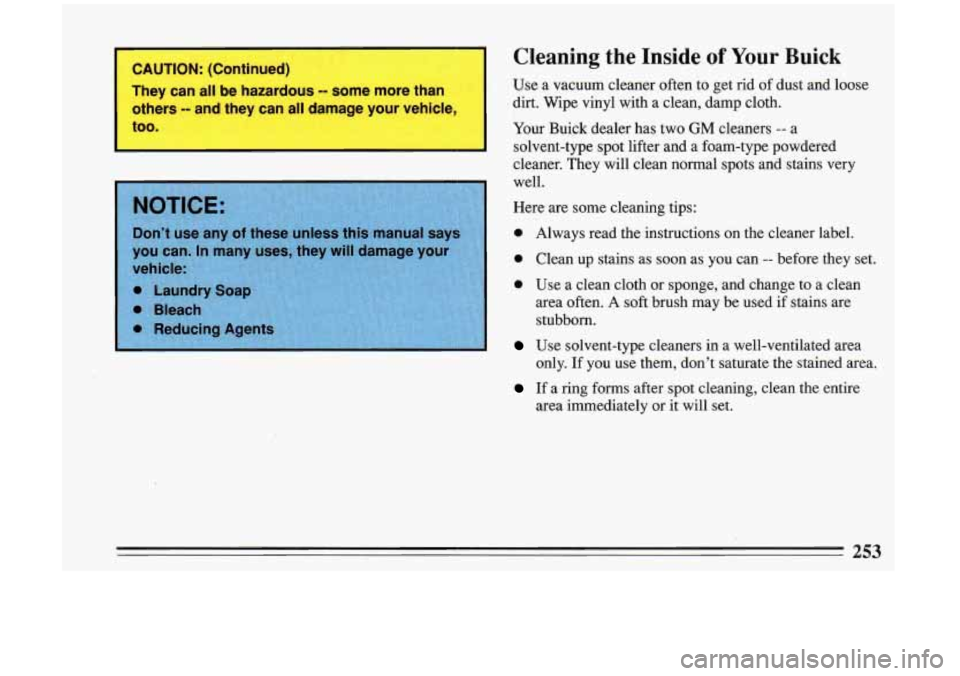 BUICK RIVIERA 1993  Owners Manual Cleaning  the  Inside of Your Buick 
Use  a  vacuum  cleaner  often  to  get  rid  of dust  and  loose 
dirt.  Wipe  vinyl  with  a  clean,  damp  cloth. 
Your  Buick  dealer  has two 
GM cleaners -- 