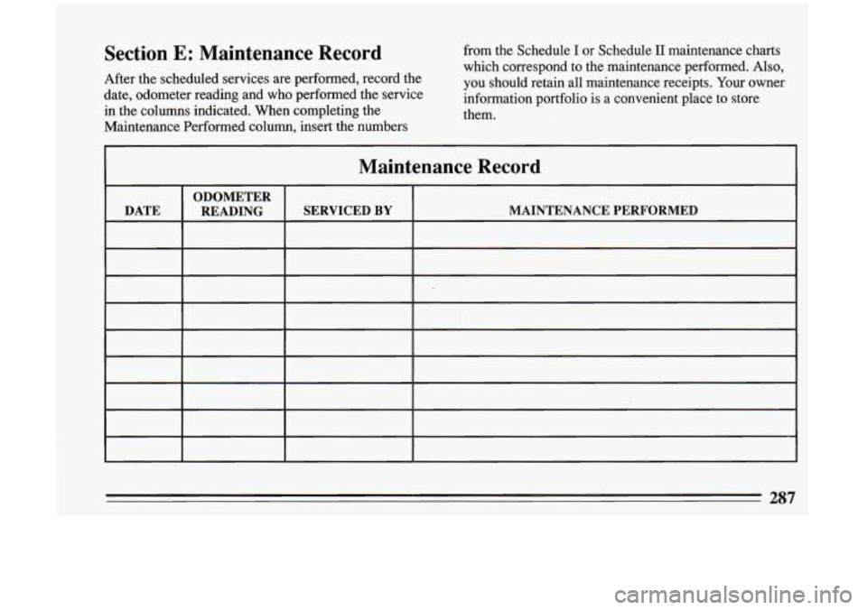 BUICK RIVIERA 1993  Owners Manual Section E: Maintenance  Record 
After  the  scheduled  services are performed,  record  the 
date,  odometer  reading  and 
who performed  the  service 
in  the  columns  indicated.  When  completing 