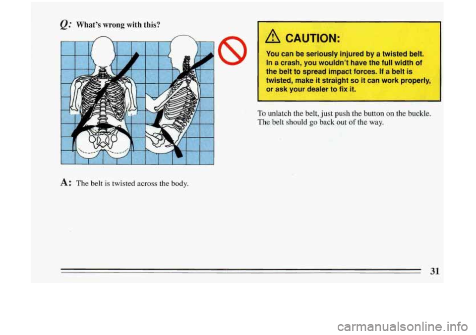 BUICK RIVIERA 1993  Owners Manual @ What’s wrong with this? 
I 
/A CAUTION: 
You can  be  seriously  injured by a twisted  belt. 
In 
a crash,  you wouldn’t  have  the  full  width  of 
the  belt  to  spread  impact  forces. 
If a