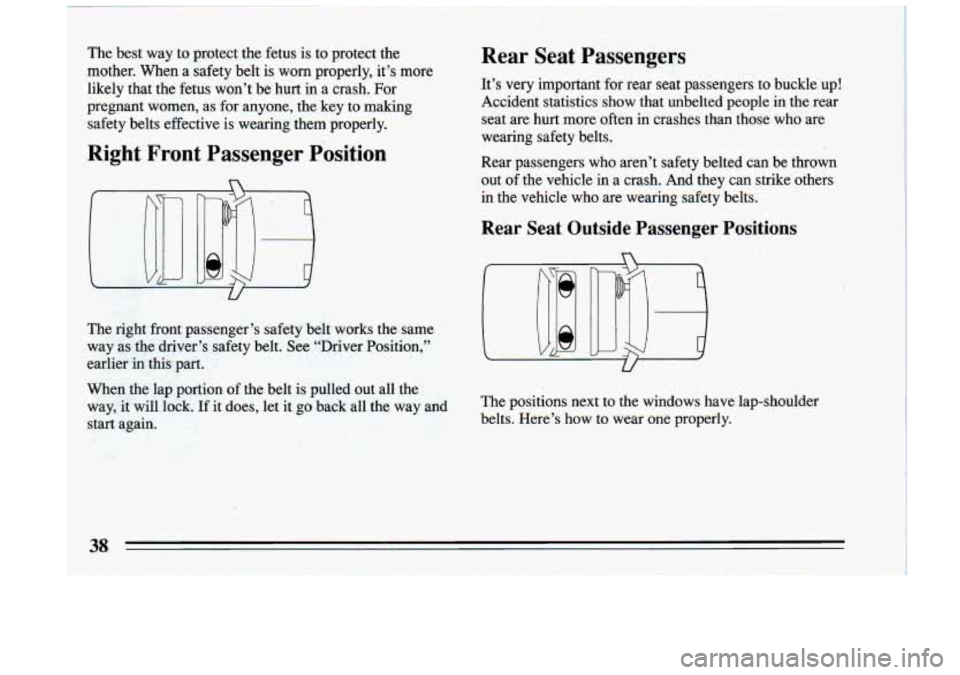 BUICK RIVIERA 1993  Owners Manual The  best  way to protect  the  fetus  is  to  protect  the 
mother.  When  a safety  belt  is  worn  properly,  it’s 
more 
likely  that  the  fetus  won’t  be  hurt  in  a crash.  For 
pregnant 