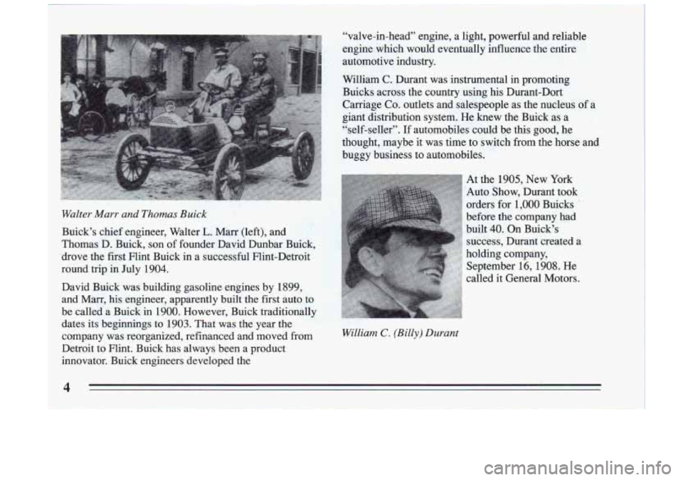 BUICK RIVIERA 1993  Owners Manual Walter Murr and Thomas Buick 
William 
C. (Billy) Durant 
At the 1905, New  York 
Auto  Show,  Durant  took 
orders  for 
1,000 Buicks  
before  the  company  had 
built 
40. On Buicks 
success,  Du