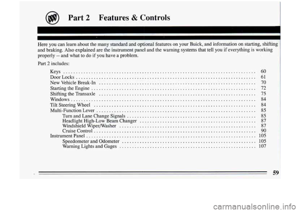 BUICK RIVIERA 1993 Owners Manual @) Part 2 Features & Controls
Here you can learn about the many standard and optional featur\
es on your Buick. and information on starting. shifting
and braking
. Also explaine BUICK RIVIERA 1993 Owners Manual @) Part 2 Features & Controls
Here you can learn about the many standard and optional featur\
es on your Buick. and information on starting. shifting
and braking
. Also explaine