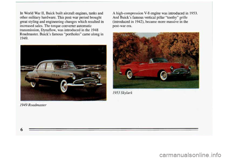 BUICK RIVIERA 1993  Owners Manual In World  War 11, Buick  built  aircraft  engines,  tanks  and A high-compression V-8 engine  was  introduced in 1953. 
other  military  hardware.  This  post-war  period  brought 
And Buick’s  famo