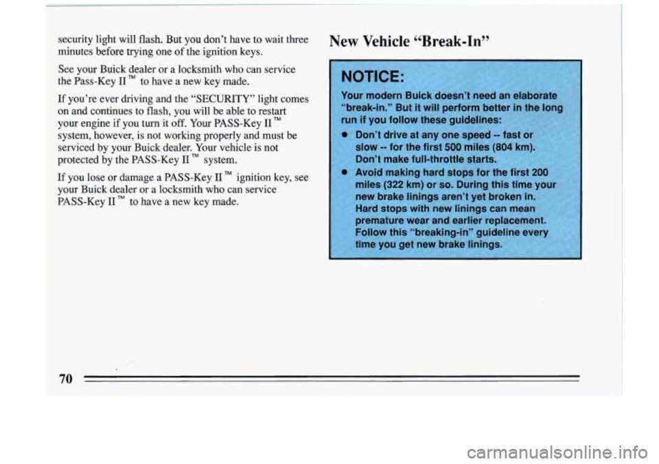 BUICK RIVIERA 1993  Owners Manual Se6urity light  will  flash.  But  you don’t  have  to  wait  three 
minutes  before  trying  one 
of the  ignition  keys. 
See 
your Buick  dealer  or  a locksmith  who  can  service 
the  Pass-Key