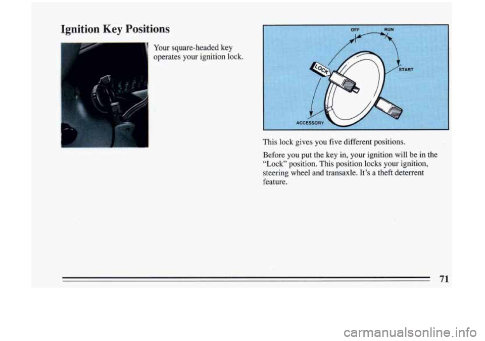BUICK RIVIERA 1993  Owners Manual Ignition Key Positions 
Your square-headed key 
operates  your ignition lock. 
71  