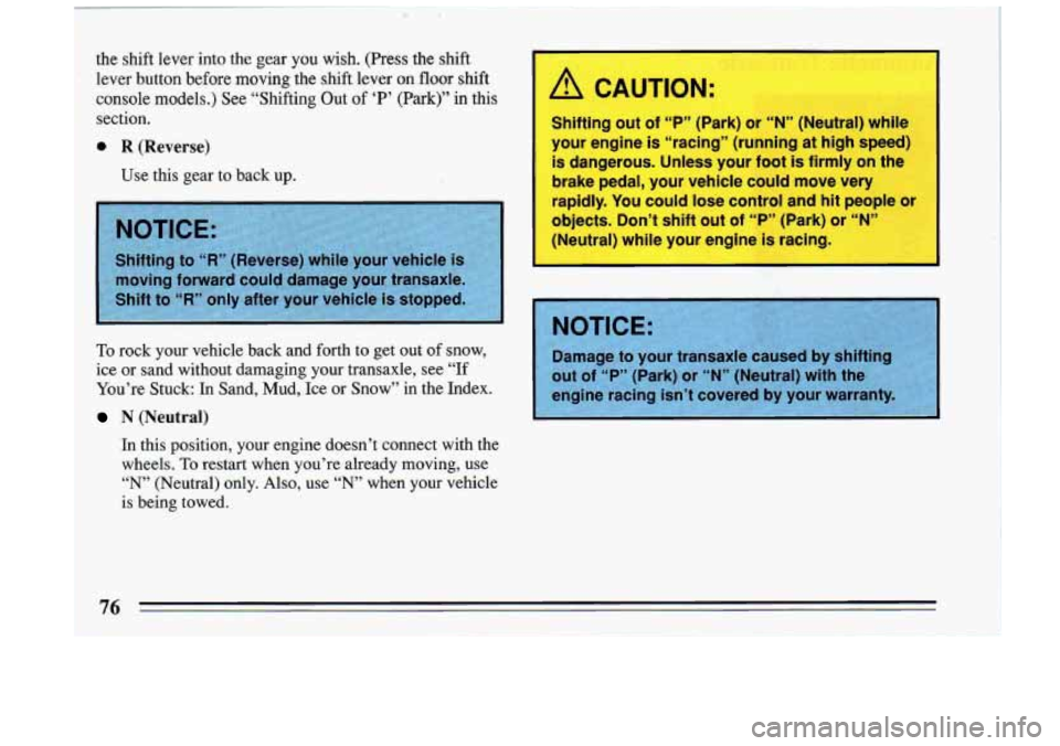 BUICK RIVIERA 1993  Owners Manual the  shift  lever  into the gear  you  wish. (Press the  shift 
lever  button  before  moving  the  shift  lever 
on floor  shift 
console  models.)  See  “Shifting  Out 
of ‘P’ (Park)’? in th