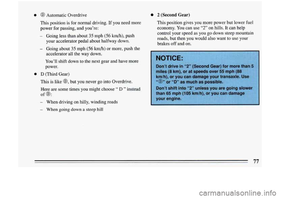 BUICK RIVIERA 1993  Owners Manual 0 @ Automatic  Overdrive 
This  position  is  for normal  driving. 
If you  need  more 
power 
for passing,  and  you’re: 
- Going  less  than  about 35 mph (56 km/h), push 
your  accelerator  pedal