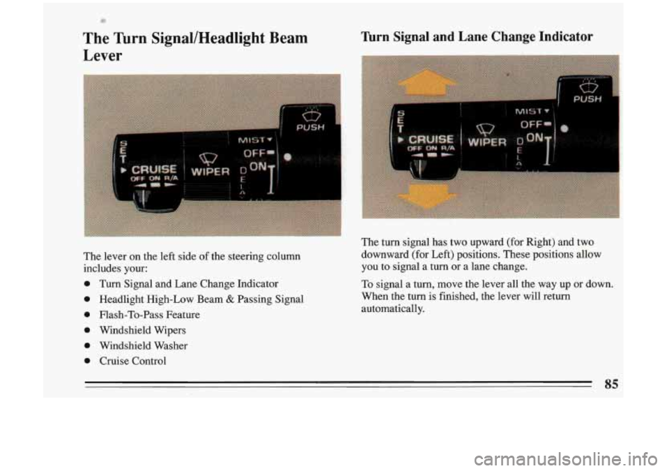 BUICK RIVIERA 1993  Owners Manual 1Ai 
The Turn  SignallHeadlight  Beam 
Lever nrn  Signal  and  Lane  Change  Indicator 
The lever an the left side of the steering  column 
includes 
your: 
0 Turn  Signal  and Lane  Change  Indicator