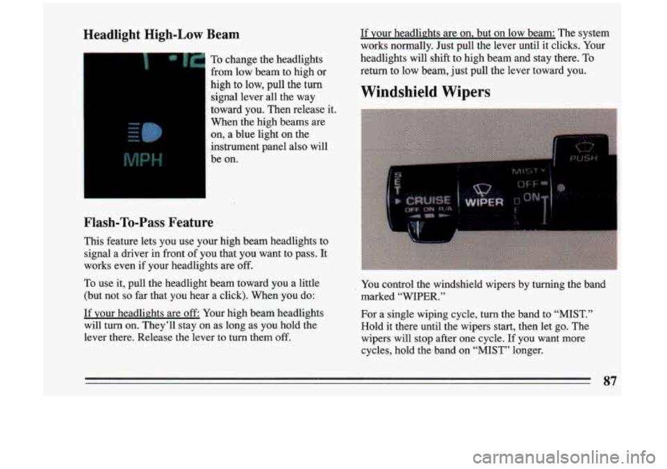 BUICK RIVIERA 1993 Owners Manual Headlight High-Low Beam
To change the headlights
from low beam to high or
high to low, pull the turn signal lever all the way
toward
you. Then release it.
When the high b BUICK RIVIERA 1993 Owners Manual Headlight High-Low Beam
To change the headlights
from low beam to high or
high to low, pull the turn signal lever all the way
toward
you. Then release it.
When the high b
