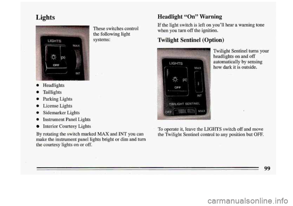 BUICK ROADMASTER 1993  Owners Manual i 
Lights 
These switches  control 
the  following  li-ght 
systems: 
Headlight  C60n? Warning 
If the  light  switch is left on youll  hear  a  warning  tone 
when 
you turn off the  ignitbn. 
Twil
