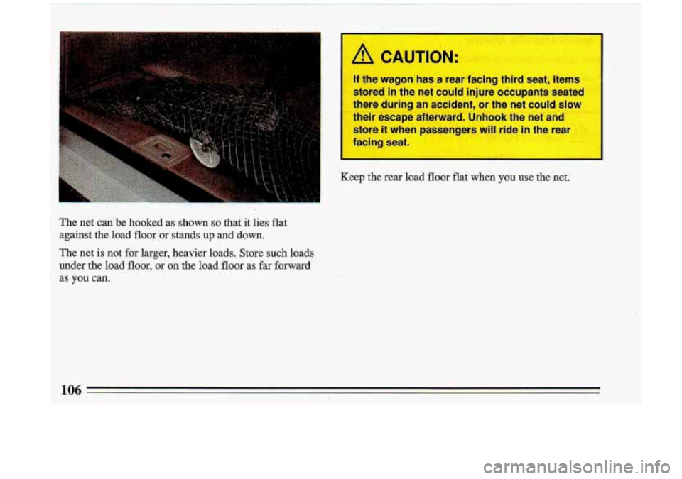 BUICK ROADMASTER 1993  Owners Manual /! CAUTIO 
I If the wagon  has  a rear  facing  third  seat,  items 
stored  in the  net  could  injure  occupants  seated 
there  during  an  accident,  or  the  net  could 
sl 1 
their  escape  afte