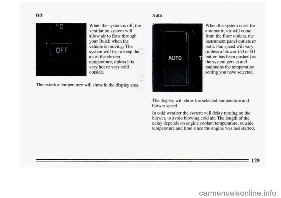 BUICK ROADMASTER 1993  Owners Manual Off Auto 
When  the  system is off; the 
.. .. . . .. 
When  the  system is set  for 
automatic,  aitwill come 
from  the 
floor o,utlets,.  the 
instrument  panel  outlets  or 
both.  Fan  speed 
wil