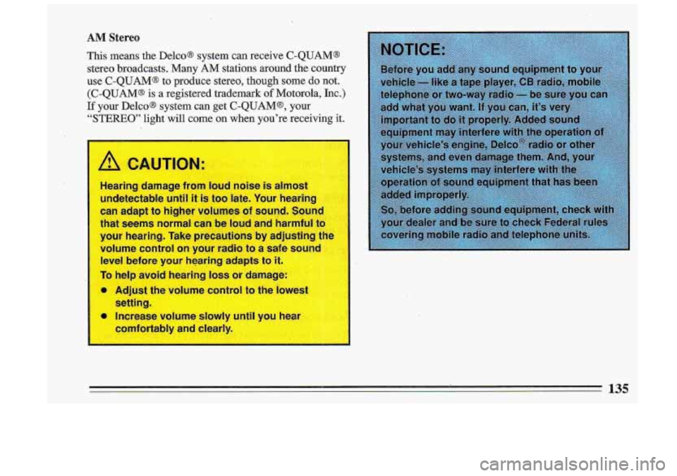 BUICK ROADMASTER 1993  Owners Manual AM Stereo 
This means the Delco@  system  can receive C-QUAM@ 
stereo  broadcasts.  Many 
AM stations  around the country 
use  C-QUAM@  to produce  stereo,  though 
some do  not. 
(C-QUAM@  is 
a reg