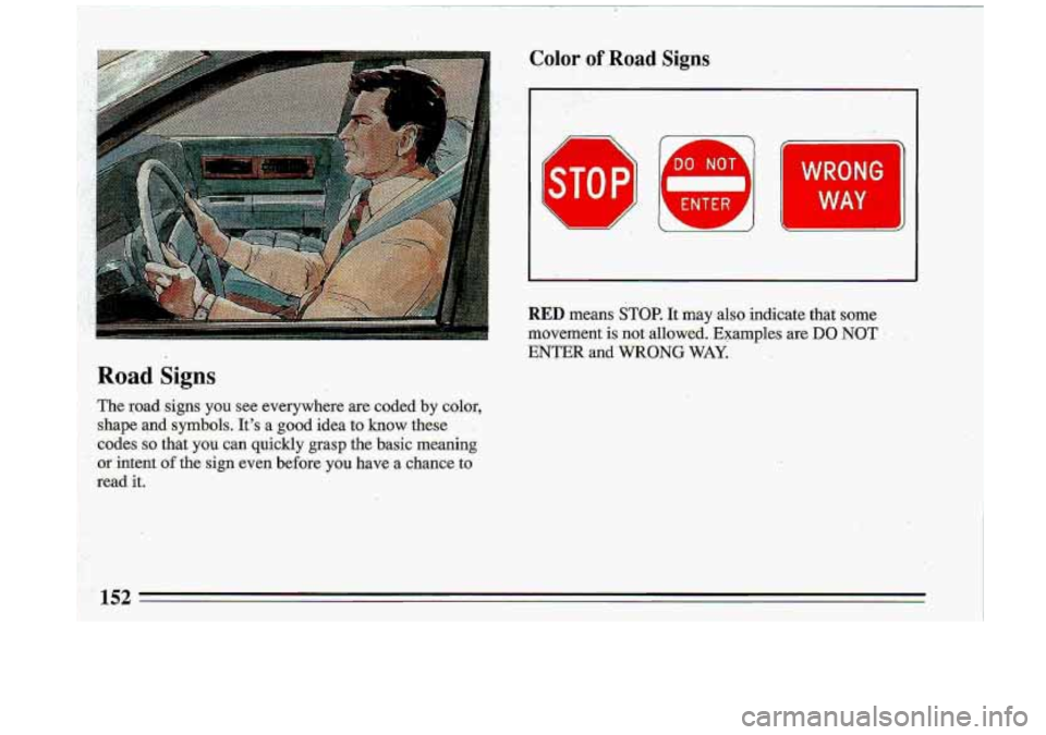 BUICK ROADMASTER 1993  Owners Manual The  road  signs  you  see  everywhere  are  coded  by  color, shape  and 
symbols. It’s a  good  idea to know these 
-codes 
5.0 that  you  can  quickly  grasp  the  basic  meaning 
or intent of th