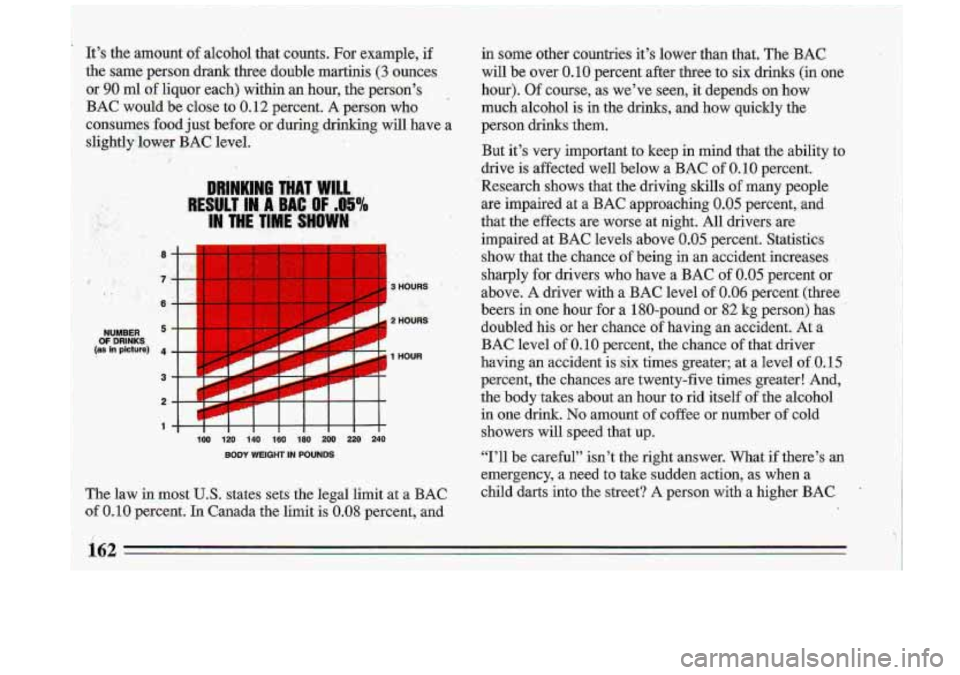 BUICK ROADMASTER 1993 Owners Manual It’s the arnount.of alcahd that counts. For example, if
the same person drank three double martinis,
(3 ounces
or
90 ml of liquor each) within an hour, the persqn’s,
BAC would BUICK ROADMASTER 1993 Owners Manual It’s the arnount.of alcahd that counts. For example, if
the same person drank three double martinis,
(3 ounces
or
90 ml of liquor each) within an hour, the persqn’s,
BAC would