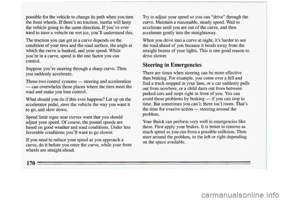 BUICK ROADMASTER 1993 Owners Manual Try to adjust‘ your speed so you can “drive” through the
curve. Maintain a reasonable, steady speed. Wait to
accelerate until you are out
of the curve, and then
accelera BUICK ROADMASTER 1993 Owners Manual Try to adjust‘ your speed so you can “drive” through the
curve. Maintain a reasonable, steady speed. Wait to
accelerate until you are out
of the curve, and then
accelera