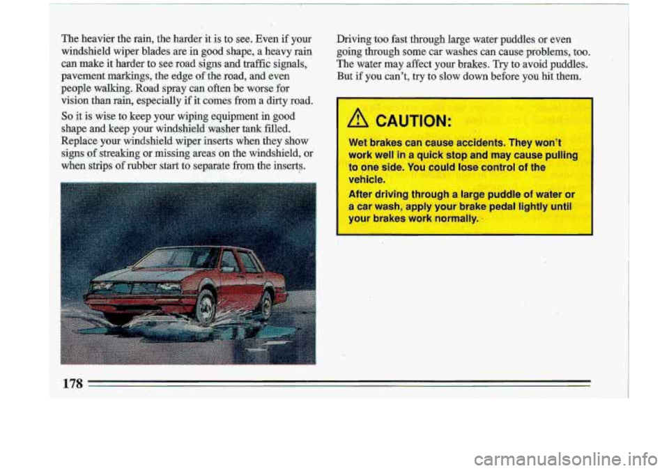 BUICK ROADMASTER 1993 Owners Manual The heavier the rain, the harder it is to see. nven if your
windshield wiper blades are in good shape, a heavy rain
,can make it harder to see road signs and traffid. signals, .
pa BUICK ROADMASTER 1993 Owners Manual The heavier the rain, the harder it is to see. nven if your
windshield wiper blades are in good shape, a heavy rain
,can make it harder to see road signs and traffid. signals, .
pa