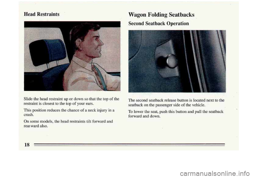 BUICK ROADMASTER 1993  Owners Manual Head  Restraints 
Slide the head  restraint up or down so that  the  top .of the 
restraint  is closest 
to the top of your  ears. 
This position  reduces  the  chance of a neck injury in  a 
crash. 
