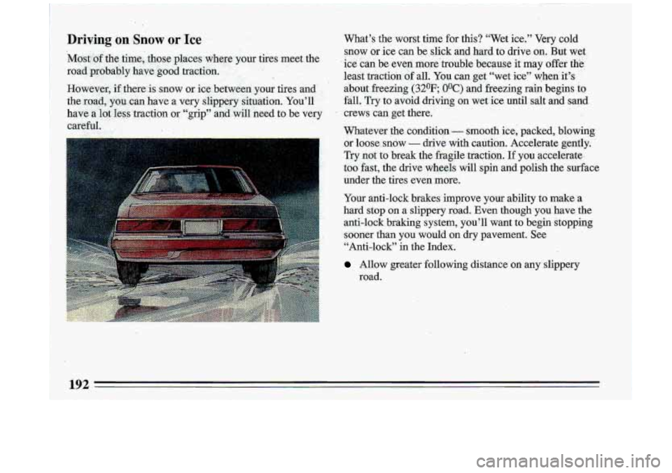 BUICK ROADMASTER 1993  Owners Manual D.riving on Snow or Ice What’s  the  worst  time for this?  “Wet ice.” Very  cold 
snow  or  ice  c.an  be  slick  and  hard  to  drive 
on, But  wet 
ice  can  be  even  more’trouble  because