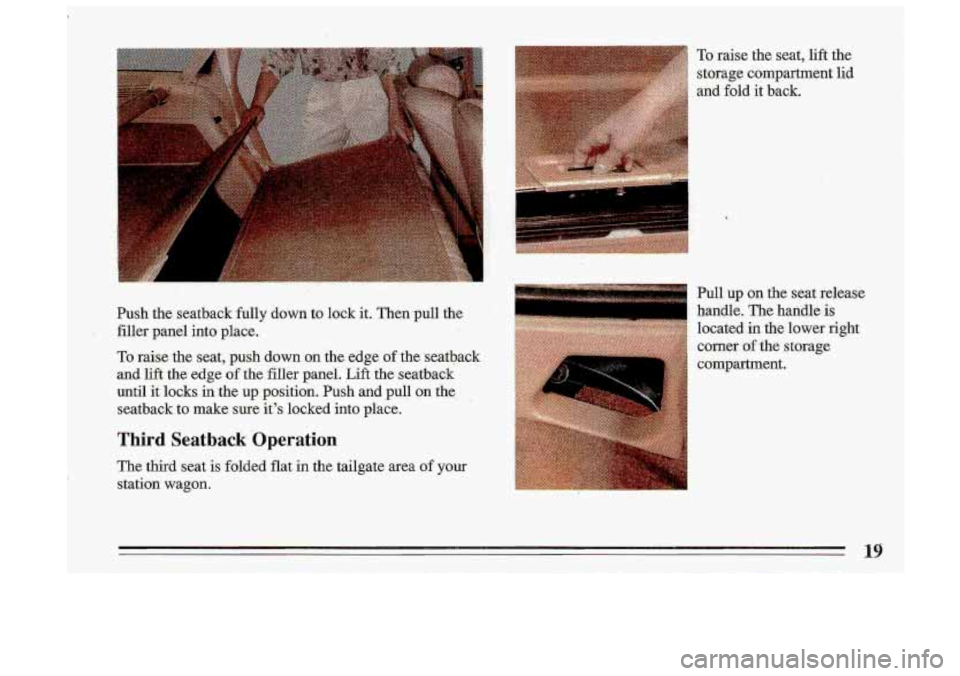 BUICK ROADMASTER 1993  Owners Manual Push  the  seatback  fully  down  to  lock  it.  Then  pull  the filler  panel  into  place. 
To raise  the  seat,  push  down  on  the  edge of the  seatback 
and 
lift the  edge of the  filler  pane