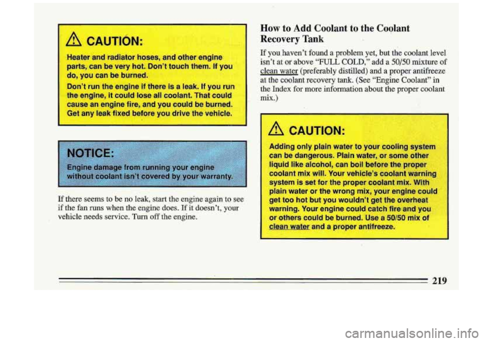 BUICK ROADMASTER 1993 Owners Manual 1
I
11 parts, can be very hot. Don’t 1 Ich them. I
do, you can be burned.
Don’t
run the engine if ther I leak. If yo
the engine,
it could lose all coolant. That could
cause an e BUICK ROADMASTER 1993 Owners Manual 1
I
11 parts, can be very hot. Don’t 1 Ich them. I
do, you can be burned.
Don’t
run the engine if ther I leak. If yo
the engine,
it could lose all coolant. That could
cause an e