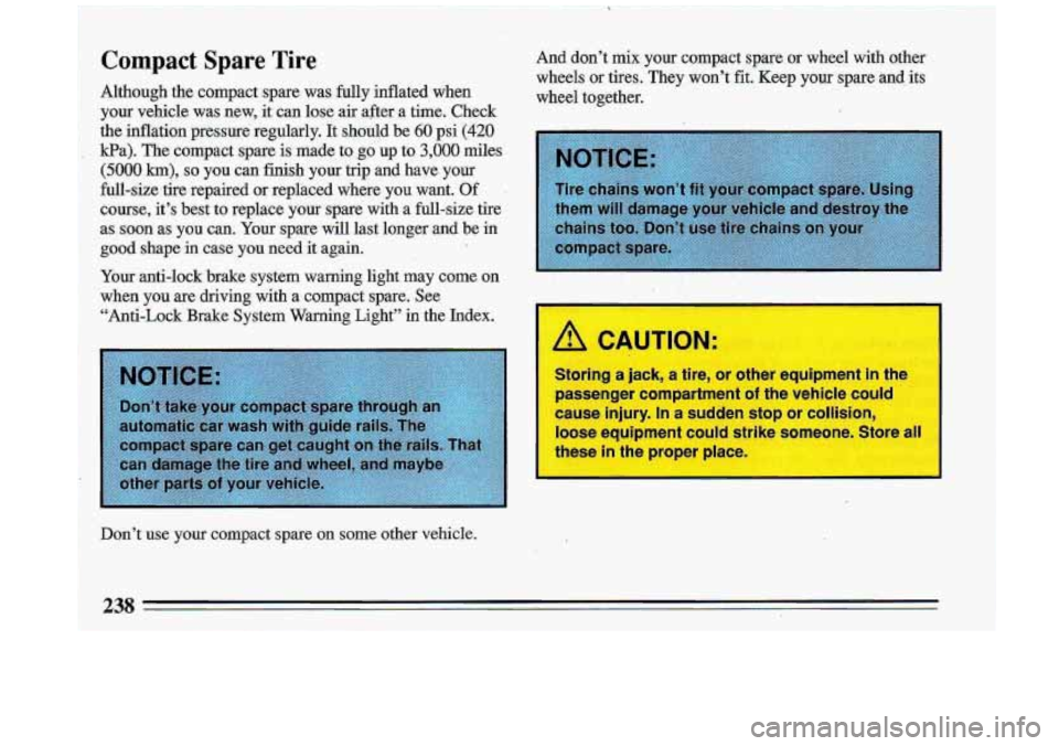 BUICK ROADMASTER 1993 Owners Manual Compact Spare T,ire
Although the compact spare was fully inflated when
your vehicle -was new, it can lose air after a time. Check
the inflation pressure regularly. It should be
BUICK ROADMASTER 1993 Owners Manual Compact Spare T,ire
Although the compact spare was fully inflated when
your vehicle -was new, it can lose air after a time. Check
the inflation pressure regularly. It should be