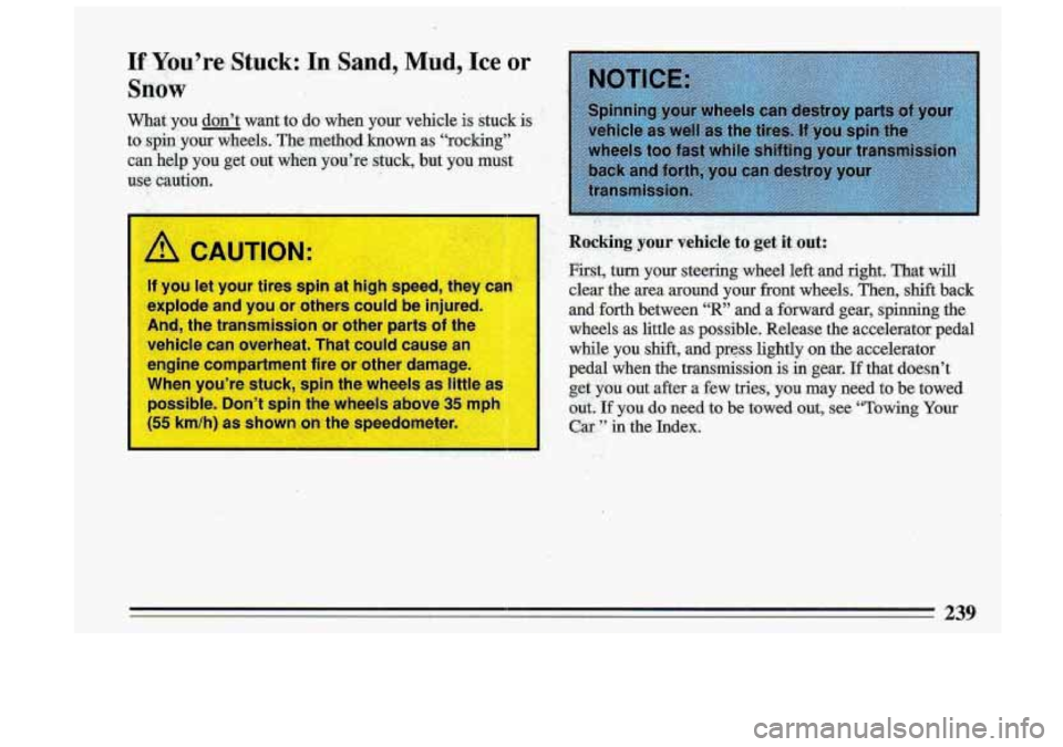 BUICK ROADMASTER 1993  Owners Manual I A CAUTION: 
If you  let your tires spin at high  eed,  the I 
explode and YOU or  others  could  be injured. 
And,  the  transmission  or other parts of the 
vehicle can  overheat.  That  could caus