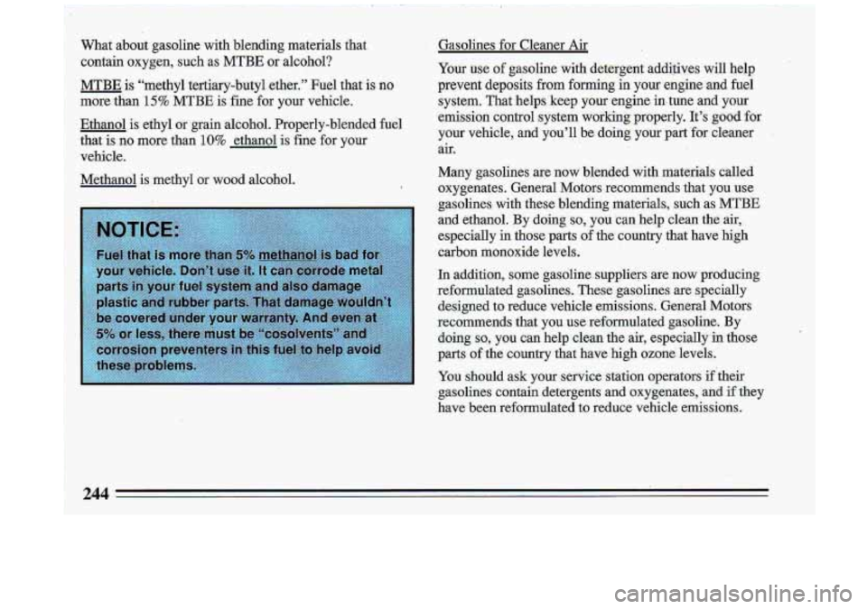 BUICK ROADMASTER 1993 Owners Manual What about gasoline with blending materials that contain oxygen, such as MTBE or alcohol?
MTBE is “methyl tertiary-butyl ether.” Fuel that is, no
more than 15% MTBE is fine for BUICK ROADMASTER 1993 Owners Manual What about gasoline with blending materials that contain oxygen, such as MTBE or alcohol?
MTBE is “methyl tertiary-butyl ether.” Fuel that is, no
more than 15% MTBE is fine for