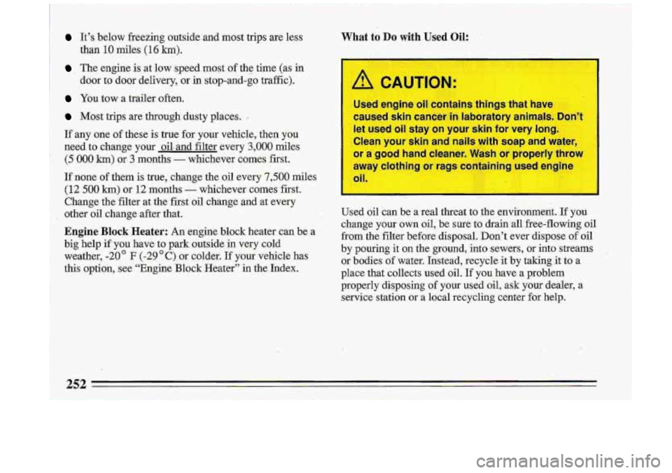 BUICK ROADMASTER 1993 Owners Manual It’s below freezing outside and most trips are less:
than
10 miles (16 km).
. The engine is -at low .speed most of the time (as in
door
tp door delivery, or in stop-and-go tr BUICK ROADMASTER 1993 Owners Manual It’s below freezing outside and most trips are less:
than
10 miles (16 km).
. The engine is -at low .speed most of the time (as in
door
tp door delivery, or in stop-and-go tr