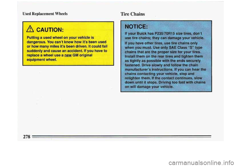 BUICK ROADMASTER 1993  Owners Manual Putting  a  used  wheel  on  your  vehicle is 
dangerous.  You cant know  how  its been  used 
or  how  many  miles  its been  driven. 
It could  fail 
suddenly  and  cause  an  accident. 
If you  