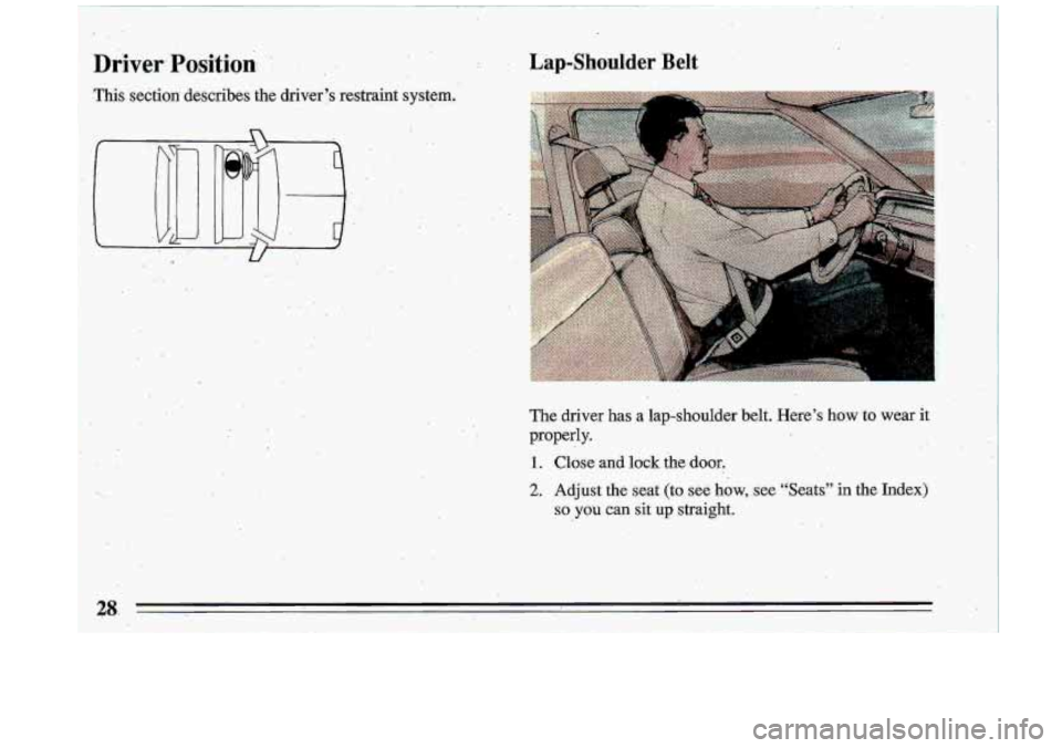 BUICK ROADMASTER 1993  Owners Manual .. ,: . ,.: 
i . , 
.. 
Ipi" 
I. 
The  driver  has  a  lap-shoulder belt. Heres how tu wear it 
properly. 
1. Close arrd lock the door. 
2. ,Adjust the seat (to. see how, .see "Seats in ,the In