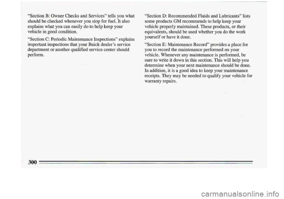 BUICK ROADMASTER 1993  Owners Manual “Section B: Owner  Checks and Services”  tells you what 
should &.checked  whenever 
you stop-for fuel. It also 
explains  what 
’you can easily do to heip  keep your 
vehicle ia good  condition