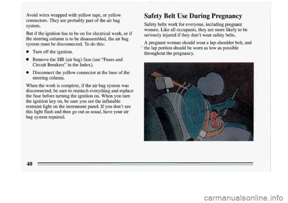 BUICK ROADMASTER 1993 Owners Manual Avoid wires wrapped with yellow tape, or yellow
connectors. They are probably part
of the air bag
Bystem. But if the ignition has .to be on for electrical work,
or if
the s BUICK ROADMASTER 1993 Owners Manual Avoid wires wrapped with yellow tape, or yellow
connectors. They are probably part
of the air bag
Bystem. But if the ignition has .to be on for electrical work,
or if
the s