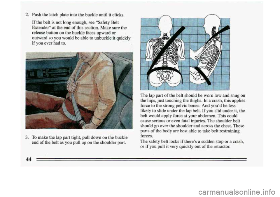 BUICK ROADMASTER 1993 Owners Manual Push the latch plate into the bucklo until it clicks.
If the belt is not long enough, see "Safety Belt
Extender" at
the end of this section. Make sure-tbe
reieasc;.but=tun on the buckle aces BUICK ROADMASTER 1993 Owners Manual Push the latch plate into the bucklo until it clicks.
If the belt is not long enough, see "Safety Belt
Extender" at
the end of this section. Make sure-tbe
reieasc;.but=tun on the buckle aces