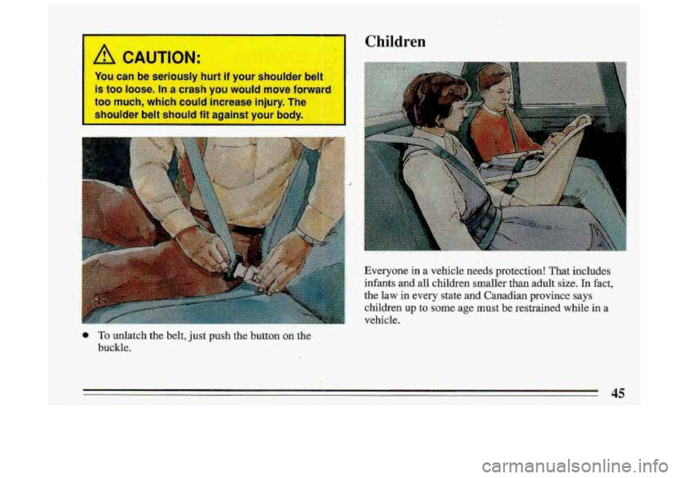 BUICK ROADMASTER 1993  Owners Manual To unlatch  the belt, just push  the -button o;n%he 
buGI.de. 
Children 
e in a vehicle  needs  protection!  That  includes 
all  children  smalle?  than  adult 
size. In fact, 
the  law 
in every  st