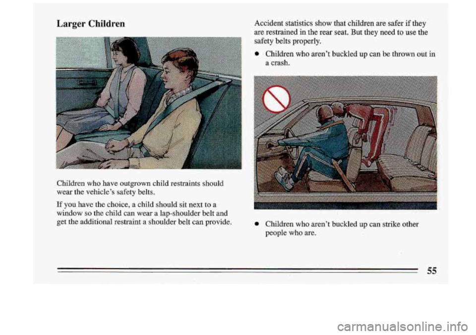 BUICK ROADMASTER 1993  Owners Manual Larger Children Accident  statistics show that  children are safer if they 
are  restrained  in 
the rear  seat.  But  they  need  to  use  the 
safety  belts.  properly. 
0 Children  who aren’t  bu