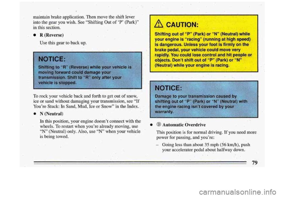 BUICK ROADMASTER 1993  Owners Manual maintain  brake  application.  Then  move  the  shift  lever 
into  the  gear 
you wish. See  “Shifting Out of ‘P’  (Park)” 
in  this  section. 
R (Reverse) 
Use this  .gear to back up;  