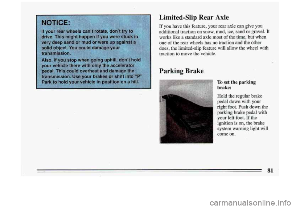 BUICK ROADMASTER 1993  Owners Manual Limited-Slip Rear Axle 
If you have  this  feature,  your  rear axle can give you 
additional  traction  on snow,, mud, ice, sand or gravel.  It 
works  like  a  standard  axle  most  of the.  time;  