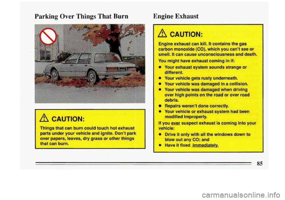 BUICK ROADMASTER 1993  Owners Manual Parking Over Things That Burn Enghe Exhaust 
, ! CAUTIO1 
Things that can burn  could  touch hot exhaust 
parts  under  your vehicle and ignite. Dont park 
over  papers,  leaves,  dry grass  or othe