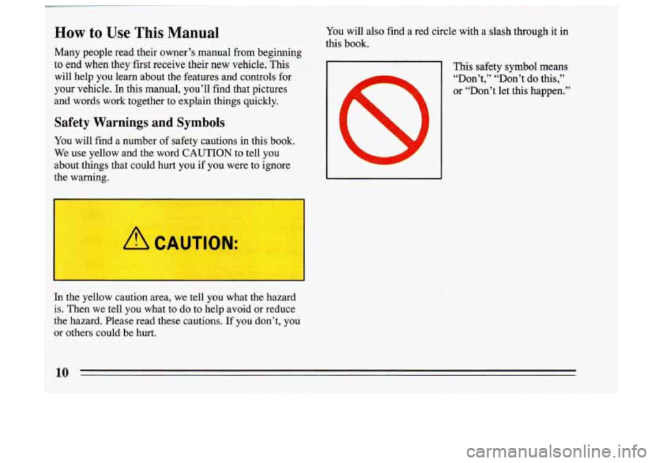 BUICK SKYLARK 1993  Owners Manual How to Use This Manual You will  also  find  a  red  circle  with a slash  through it in 
this  book. 
Many  people  read  their  owner’s  manual  from  beginning 
to  endwhen  they  ,first  receive