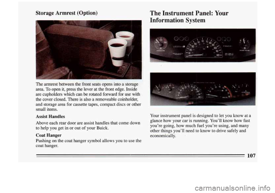 BUICK SKYLARK 1993  Owners Manual Storage  Armrest  (Option) The  Instrument  Panel: Your 
Information  System 
The  armrest  between  the  front seats  opens  into a storage. 
area. 
To open  it, press  the  lever  at the  front  ed